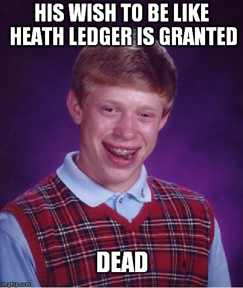 Bad Luck Brian Meme | HIS WISH TO BE LIKE HEATH LEDGER IS GRANTED DEAD | image tagged in memes,bad luck brian | made w/ Imgflip meme maker