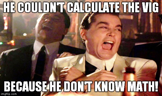 HE COULDN'T CALCULATE THE VIG BECAUSE HE DON'T KNOW MATH! | made w/ Imgflip meme maker