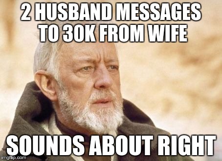 2 HUSBAND MESSAGES TO 30K FROM WIFE SOUNDS ABOUT RIGHT | made w/ Imgflip meme maker