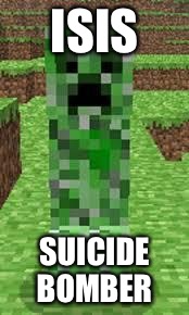 creeper | ISIS; SUICIDE BOMBER | image tagged in creeper | made w/ Imgflip meme maker
