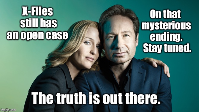 X-Files still has an open case On that mysterious ending.  Stay tuned. The truth is out there. | made w/ Imgflip meme maker