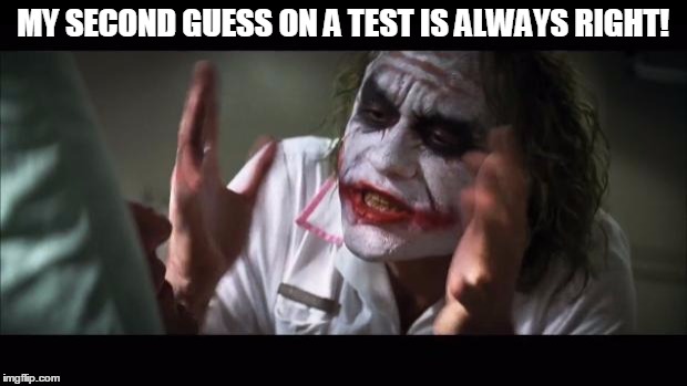 And everybody loses their minds | MY SECOND GUESS ON A TEST IS ALWAYS RIGHT! | image tagged in memes,and everybody loses their minds | made w/ Imgflip meme maker