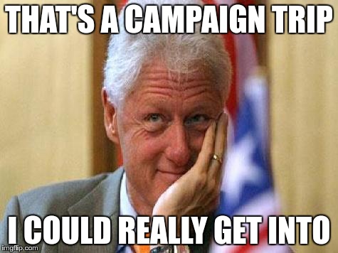 THAT'S A CAMPAIGN TRIP I COULD REALLY GET INTO | made w/ Imgflip meme maker