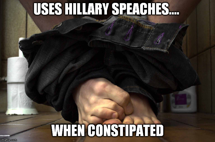 USES HILLARY SPEACHES.... WHEN CONSTIPATED | made w/ Imgflip meme maker