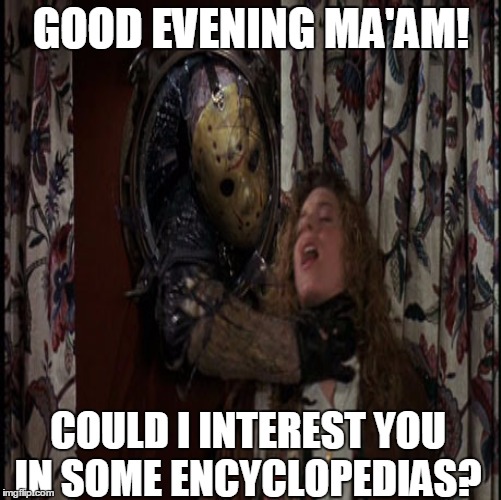 Friday the 13th-Jason gets a job | GOOD EVENING MA'AM! COULD I INTEREST YOU IN SOME ENCYCLOPEDIAS? | image tagged in friday the 13th,jason voorhees,job,memes | made w/ Imgflip meme maker