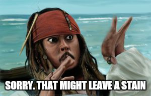 smell my finger ... | SORRY. THAT MIGHT LEAVE A STAIN | image tagged in memes,pirate | made w/ Imgflip meme maker