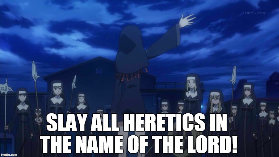 Slay All Heretics! | SLAY ALL HERETICS IN THE NAME OF THE LORD! | image tagged in slay,all,heretics | made w/ Imgflip meme maker