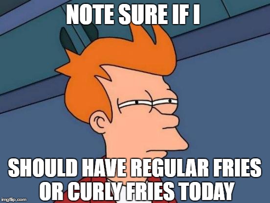 Futurama Fry | NOTE SURE IF I; SHOULD HAVE REGULAR FRIES OR CURLY FRIES TODAY | image tagged in memes,futurama fry | made w/ Imgflip meme maker