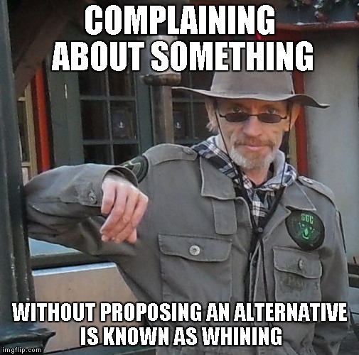 COMPLAINING ABOUT SOMETHING; WITHOUT PROPOSING AN ALTERNATIVE IS KNOWN AS WHINING | image tagged in meme man | made w/ Imgflip meme maker