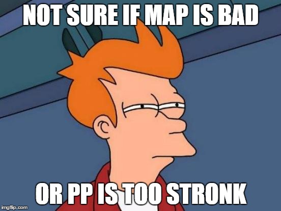 Futurama Fry Meme | NOT SURE IF MAP IS BAD; OR PP IS TOO STRONK | image tagged in memes,futurama fry | made w/ Imgflip meme maker