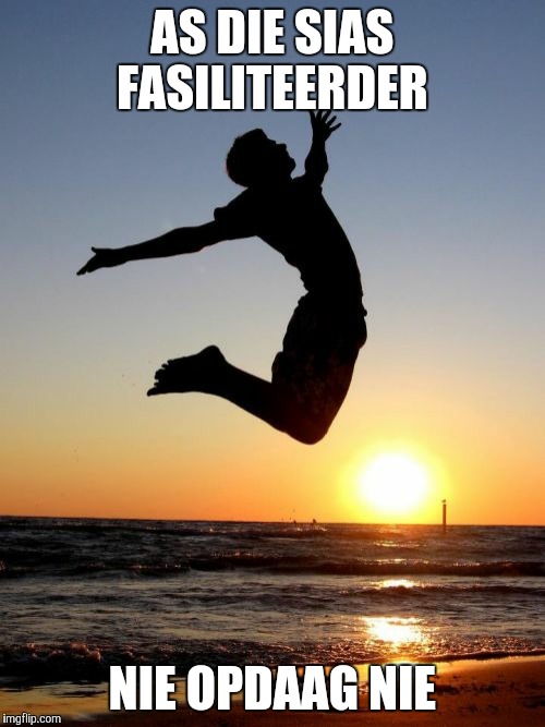 Overjoyed Meme | AS DIE SIAS FASILITEERDER; NIE OPDAAG NIE | image tagged in memes,overjoyed | made w/ Imgflip meme maker