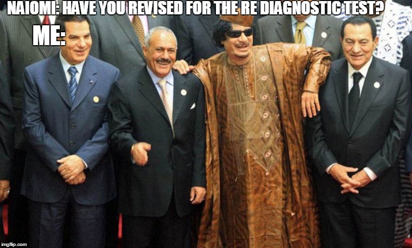 Gaddafi meme | NAIOMI: HAVE YOU REVISED FOR THE RE DIAGNOSTIC TEST? ME: | image tagged in laughing men in suits | made w/ Imgflip meme maker