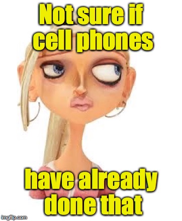 Paranorman Courtney | Not sure if cell phones have already done that | image tagged in paranorman courtney | made w/ Imgflip meme maker
