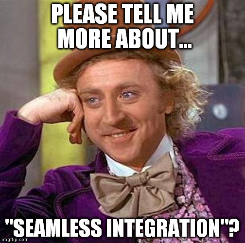 Creepy Condescending Wonka | PLEASE TELL ME MORE ABOUT... "SEAMLESS INTEGRATION"? | image tagged in memes,creepy condescending wonka | made w/ Imgflip meme maker