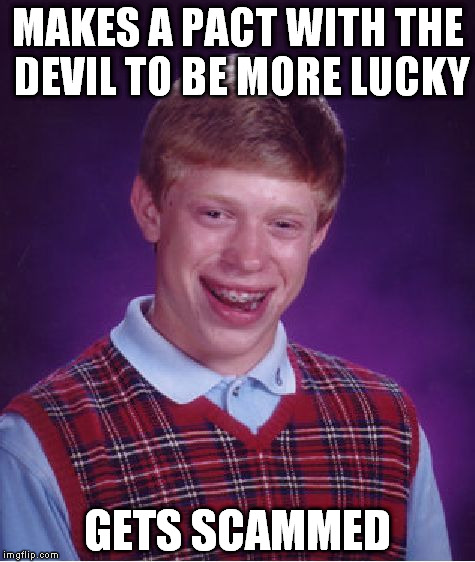 Bad Luck Brian Meme | MAKES A PACT WITH THE DEVIL TO BE MORE LUCKY; GETS SCAMMED | image tagged in memes,bad luck brian | made w/ Imgflip meme maker