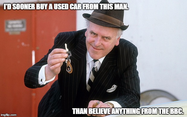 Trust. | I'D SOONER BUY A USED CAR FROM THIS MAN. THAN BELIEVE ANYTHING FROM THE BBC. | image tagged in bbc,used car salesman | made w/ Imgflip meme maker