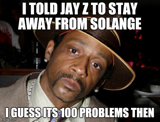 I TOLD JAY Z TO STAY AWAY FROM SOLANGE; I GUESS ITS 100 PROBLEMS THEN | image tagged in jay z meme | made w/ Imgflip meme maker