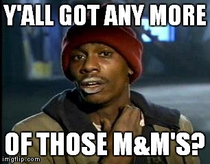 Y'all Got Any More Of That Meme | Y'ALL GOT ANY MORE OF THOSE M&M'S? | image tagged in memes,yall got any more of | made w/ Imgflip meme maker
