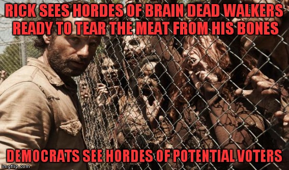 RICK SEES HORDES OF BRAIN DEAD WALKERS READY TO TEAR THE MEAT FROM HIS BONES DEMOCRATS SEE HORDES OF POTENTIAL VOTERS | made w/ Imgflip meme maker