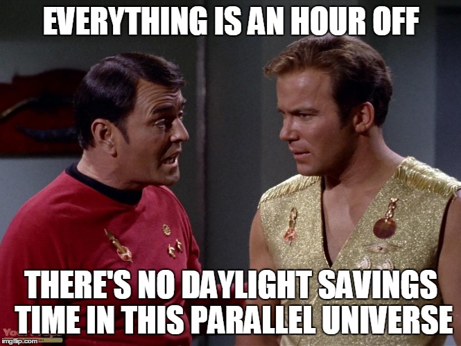 Something seems wrong with the time | EVERYTHING IS AN HOUR OFF; THERE'S NO DAYLIGHT SAVINGS TIME IN THIS PARALLEL UNIVERSE | image tagged in star trek,mirror mirror,memes | made w/ Imgflip meme maker