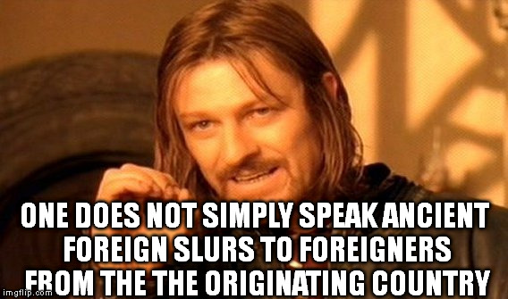 I thought, 'Merci, fick dich', meant please do dirty things to yourself. It means I would be thankful if you find a corner to..  | ONE DOES NOT SIMPLY SPEAK ANCIENT FOREIGN SLURS TO FOREIGNERS FROM THE THE ORIGINATING COUNTRY | image tagged in memes,one does not simply,fuck you,french,german,the more you know | made w/ Imgflip meme maker