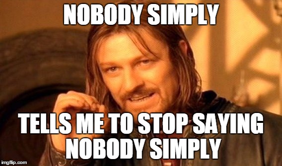 One Does Not Simply Meme | NOBODY SIMPLY; TELLS ME TO STOP
SAYING NOBODY SIMPLY | image tagged in memes,one does not simply | made w/ Imgflip meme maker