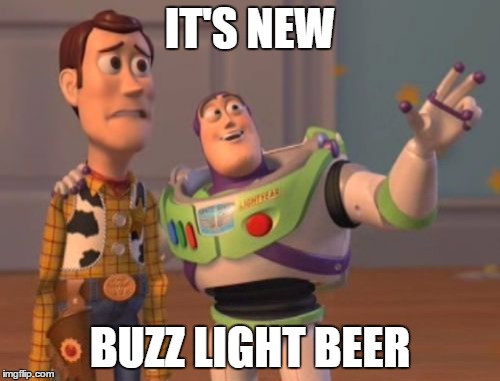 X, X Everywhere | IT'S NEW; BUZZ LIGHT BEER | image tagged in memes,x x everywhere | made w/ Imgflip meme maker