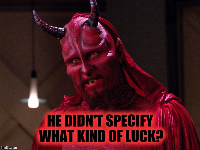 HE DIDN'T SPECIFY WHAT KIND OF LUCK? | made w/ Imgflip meme maker