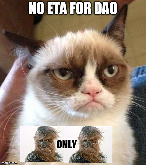 Grumpy Cat Reverse Meme | NO ETA FOR DAO; ONLY | image tagged in memes,grumpy cat reverse,grumpy cat | made w/ Imgflip meme maker