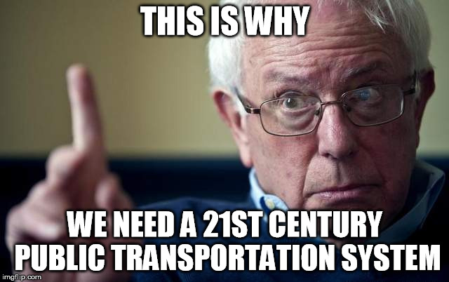 Bernie: This is why | THIS IS WHY; WE NEED A 21ST CENTURY PUBLIC TRANSPORTATION SYSTEM | image tagged in bernie this is why | made w/ Imgflip meme maker