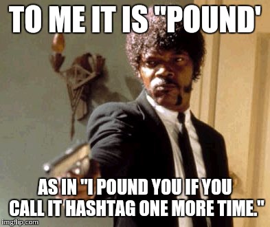 Say That Again I Dare You Meme | TO ME IT IS "POUND' AS IN "I POUND YOU IF YOU CALL IT HASHTAG ONE MORE TIME." | image tagged in memes,say that again i dare you | made w/ Imgflip meme maker