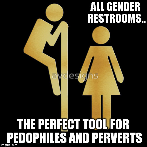 ALL GENDER RESTROOMS.. THE PERFECT TOOL FOR PEDOPHILES AND PERVERTS | made w/ Imgflip meme maker