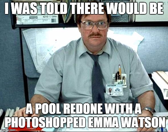 I WAS TOLD THERE WOULD BE A POOL REDONE WITH A PHOTOSHOPPED EMMA WATSON | made w/ Imgflip meme maker