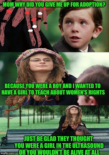 College Liberal Has A Son (template courtesy of Tetsuoswrath)  | MOM WHY DID YOU GIVE ME UP FOR ADOPTION? BECAUSE YOU WERE A BOY AND I WANTED TO HAVE A GIRL TO TEACH ABOUT WOMEN'S RIGHTS; JUST BE GLAD THEY THOUGHT YOU WERE A GIRL IN THE ULTRASOUND OR YOU WOULDN'T BE ALIVE AT ALL | image tagged in college liberal,abortion,women's rights,memes | made w/ Imgflip meme maker