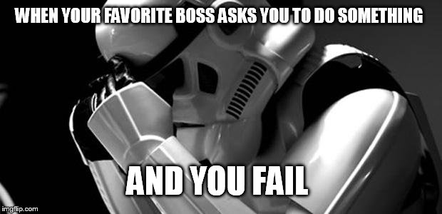 Star wars | WHEN YOUR FAVORITE BOSS ASKS YOU TO DO SOMETHING; AND YOU FAIL | image tagged in star wars | made w/ Imgflip meme maker