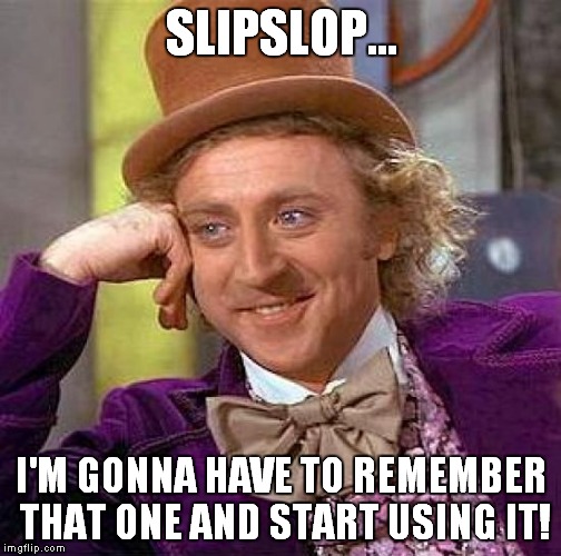 Creepy Condescending Wonka Meme | SLIPSLOP... I'M GONNA HAVE TO REMEMBER THAT ONE AND START USING IT! | image tagged in memes,creepy condescending wonka | made w/ Imgflip meme maker