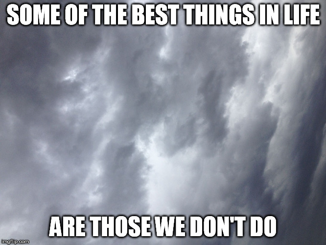 Paradox | SOME OF THE BEST THINGS IN LIFE; ARE THOSE WE DON'T DO | image tagged in paradox | made w/ Imgflip meme maker