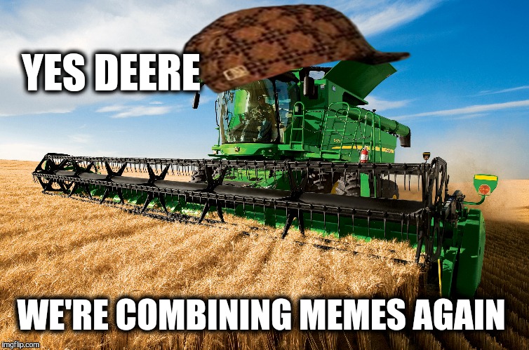 YES DEERE WE'RE COMBINING MEMES AGAIN | made w/ Imgflip meme maker