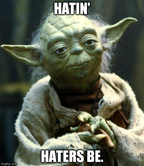 Don't be... | HATIN'; HATERS BE. | image tagged in memes,star wars yoda,haters,hatin,hating,funny | made w/ Imgflip meme maker