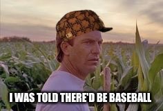 I WAS TOLD THERE'D BE BASEBALL | made w/ Imgflip meme maker