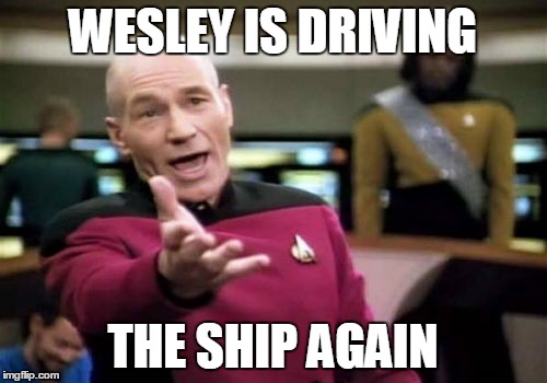 Picard Wtf Meme | WESLEY IS DRIVING THE SHIP AGAIN | image tagged in memes,picard wtf | made w/ Imgflip meme maker