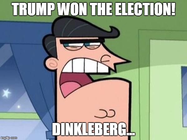 Dinkleberg Blank | TRUMP WON THE ELECTION! DINKLEBERG... | image tagged in dinkleberg blank | made w/ Imgflip meme maker