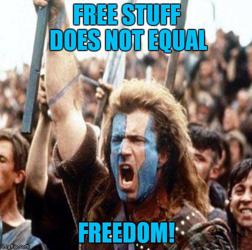 FREE STUFF DOES NOT EQUAL FREEDOM! | made w/ Imgflip meme maker