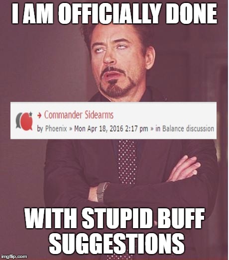 Face You Make Robert Downey Jr Meme | I AM OFFICIALLY DONE; WITH STUPID BUFF SUGGESTIONS | image tagged in memes,face you make robert downey jr | made w/ Imgflip meme maker