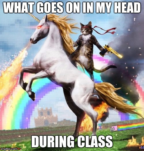Welcome To The Internets Meme | WHAT GOES ON IN MY HEAD; DURING CLASS | image tagged in memes,welcome to the internets | made w/ Imgflip meme maker