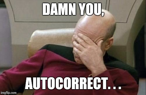 Captain Picard Facepalm Meme | DAMN YOU, AUTOCORRECT. . . | image tagged in memes,captain picard facepalm | made w/ Imgflip meme maker