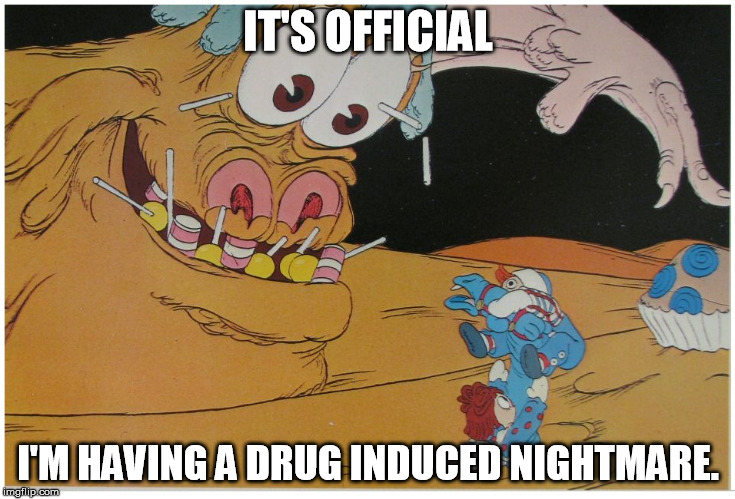 Raggedy Ann and Andy The Greedy Nightmare | IT'S OFFICIAL; I'M HAVING A DRUG INDUCED NIGHTMARE. | image tagged in raggedy ann and andy musical adventure,rabbitearsblog,nightmare,bad luck brian | made w/ Imgflip meme maker