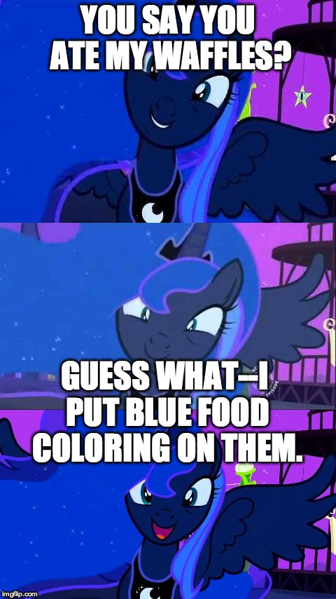 YOU SAY YOU ATE MY WAFFLES? GUESS WHAT--I PUT BLUE FOOD COLORING ON THEM. | image tagged in bad pun luna | made w/ Imgflip meme maker