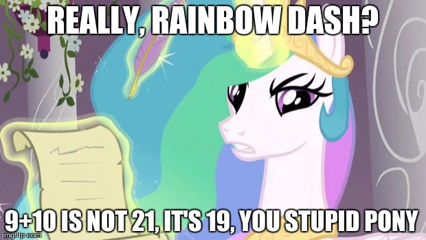 my little pony you failed the ap exam | REALLY, RAINBOW DASH? 9+10 IS NOT 21, IT'S 19, YOU STUPID PONY | image tagged in my little pony you failed the ap exam | made w/ Imgflip meme maker