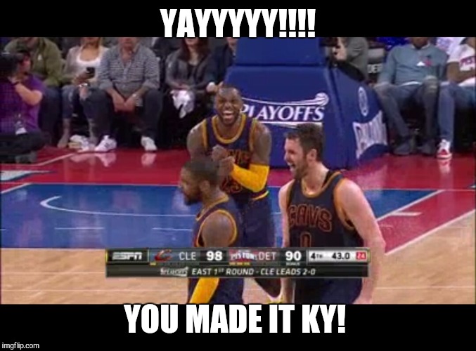 YAYYYYY!!!! YOU MADE IT KY! | image tagged in lebron james | made w/ Imgflip meme maker